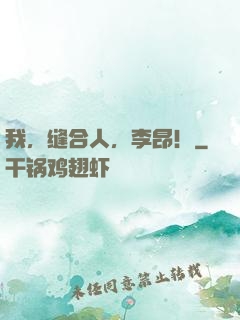 我，缝合人，李昂！