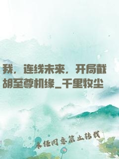 我，连线未来，开局截胡至尊机缘