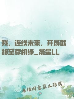 我，连线未来，开局截胡至尊机缘