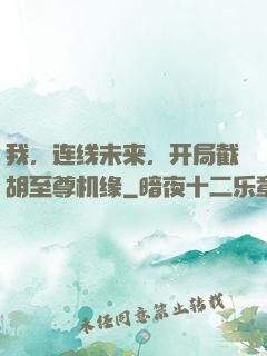 我，连线未来，开局截胡至尊机缘