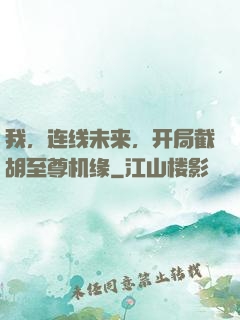 我，连线未来，开局截胡至尊机缘