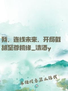 我，连线未来，开局截胡至尊机缘