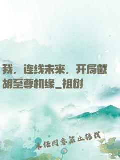 我，连线未来，开局截胡至尊机缘
