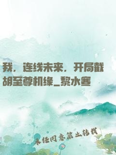 我，连线未来，开局截胡至尊机缘