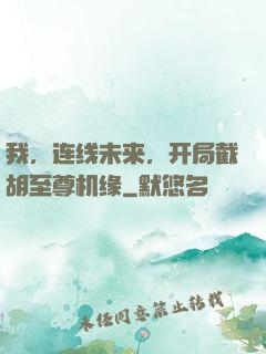 我，连线未来，开局截胡至尊机缘