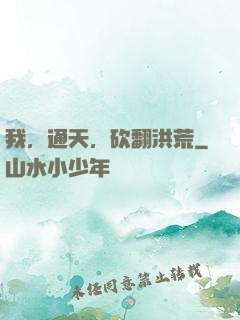 我，通天，砍翻洪荒