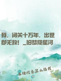 我，闭关十万年，出世即无敌！