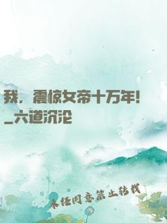 我，震惊女帝十万年！
