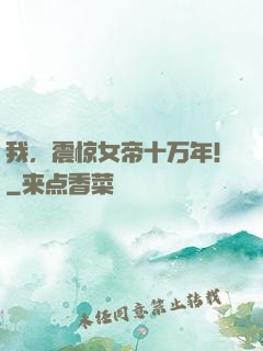 我，震惊女帝十万年！