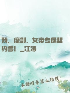 我，魔剑，女帝专属契约兽！