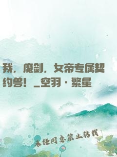 我，魔剑，女帝专属契约兽！