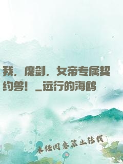 我，魔剑，女帝专属契约兽！