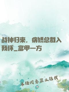 战神归来，病娇总裁入我怀