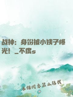 战神：身份被小姨子曝光！