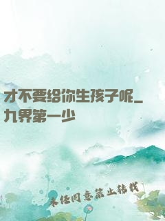 才不要给你生孩子呢