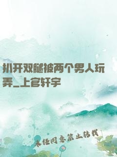 扒开双腿被两个男人玩弄