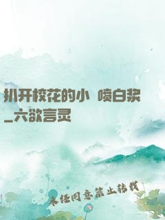 扒开校花的小泬喷白浆