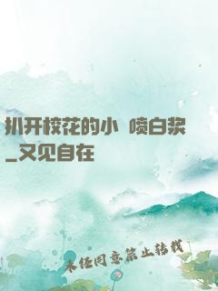 扒开校花的小泬喷白浆