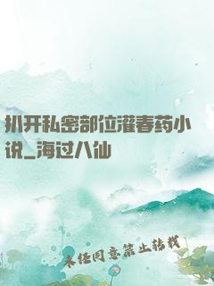 扒开私密部位灌春药小说