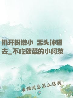 扒开粉嫩小泬舌头伸进去