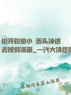 扒开粉嫩小泬舌头伸进去视频漫画