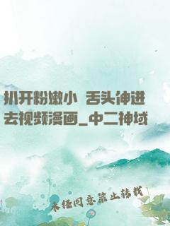 扒开粉嫩小泬舌头伸进去视频漫画