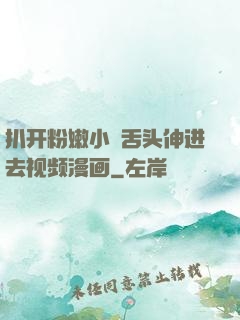 扒开粉嫩小泬舌头伸进去视频漫画