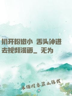 扒开粉嫩小泬舌头伸进去视频漫画