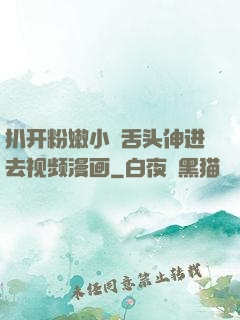 扒开粉嫩小泬舌头伸进去视频漫画