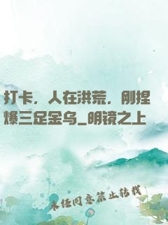 打卡，人在洪荒，刚捏爆三足金乌