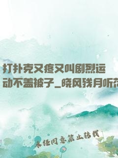 打扑克又疼又叫剧烈运动不盖被子