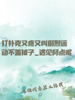 打扑克又疼又叫剧烈运动不盖被子