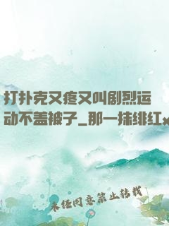 打扑克又疼又叫剧烈运动不盖被子