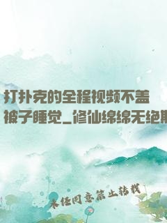打扑克的全程视频不盖被子睡觉