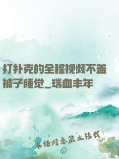 打扑克的全程视频不盖被子睡觉