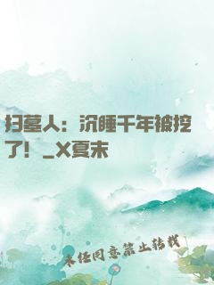 扫墓人：沉睡千年被挖了！