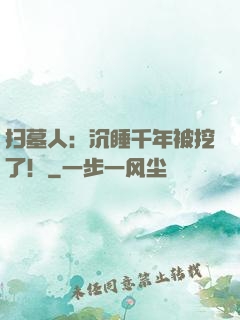 扫墓人：沉睡千年被挖了！