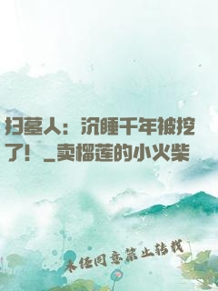 扫墓人：沉睡千年被挖了！