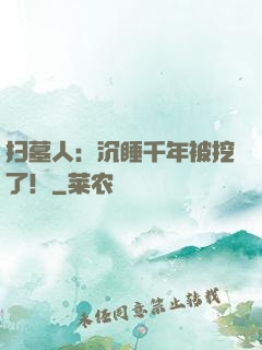 扫墓人：沉睡千年被挖了！