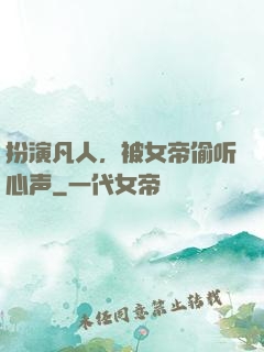 扮演凡人，被女帝偷听心声