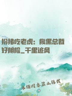 扮猪吃老虎：腹黑总裁好阴险