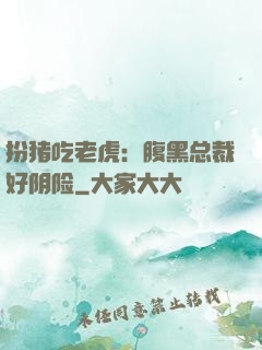 扮猪吃老虎：腹黑总裁好阴险