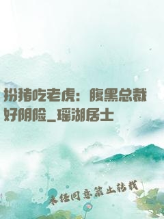 扮猪吃老虎：腹黑总裁好阴险