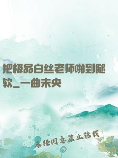 把极品白丝老师啪到腿软
