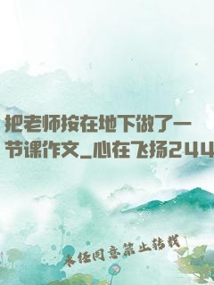 把老师按在地下做了一节课作文