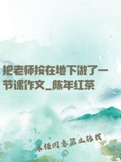 把老师按在地下做了一节课作文