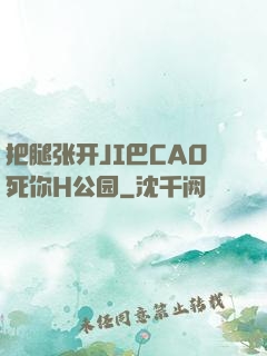 把腿张开JI巴CAO死你H公园