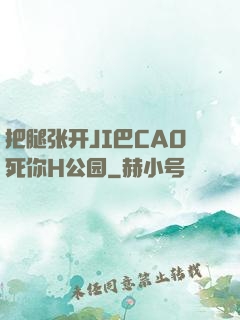把腿张开JI巴CAO死你H公园