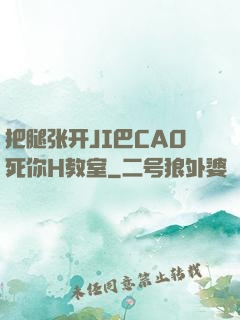 把腿张开JI巴CAO死你H教室