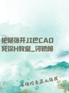 把腿张开JI巴CAO死你H教室